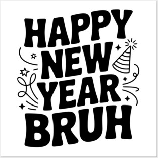 Happy New Year Bruh Posters and Art