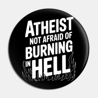 Atheist Not Afraid of Burning in Hell Pin