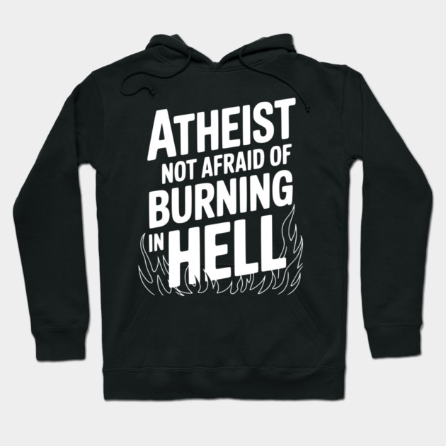 Atheist Not Afraid of Burning in Hell Hoodie by Frank Ring