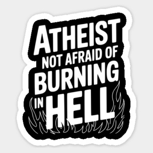 Atheist Not Afraid of Burning in Hell Sticker