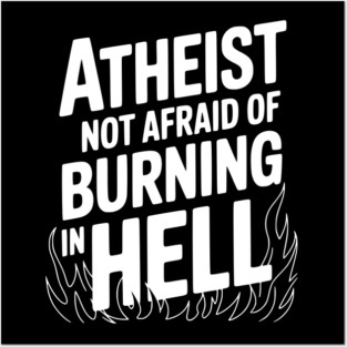Atheist Not Afraid of Burning in Hell Posters and Art