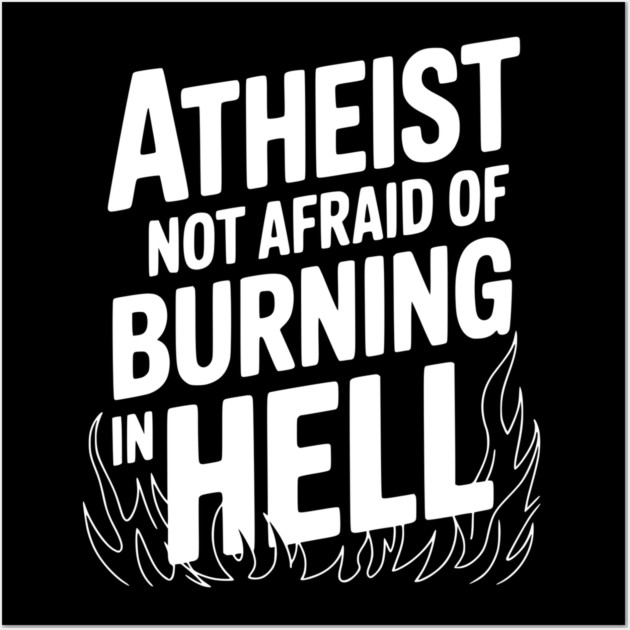 Atheist Not Afraid of Burning in Hell Wall Art by Frank Ring