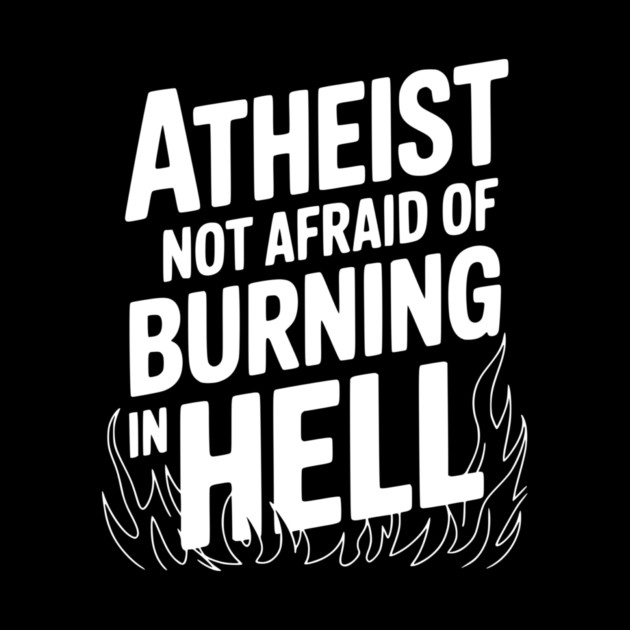 Atheist Not Afraid of Burning in Hell by Frank Ring