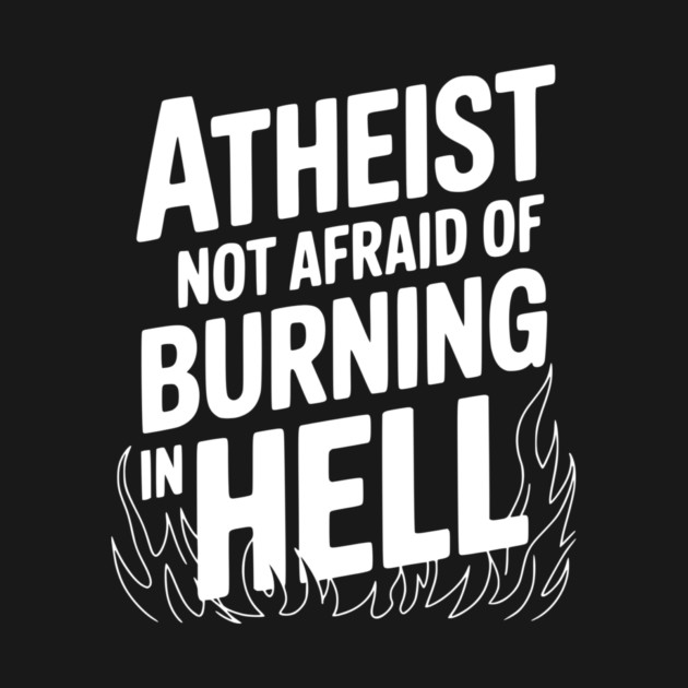 Atheist Not Afraid of Burning in Hell by Frank Ring