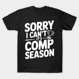 Sorry I Can't It's Comp Season T-Shirt