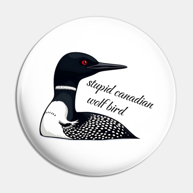 Stupid Canadian Wolf Bird: Funny Loon Vector Art Pin by Pixel Threads 