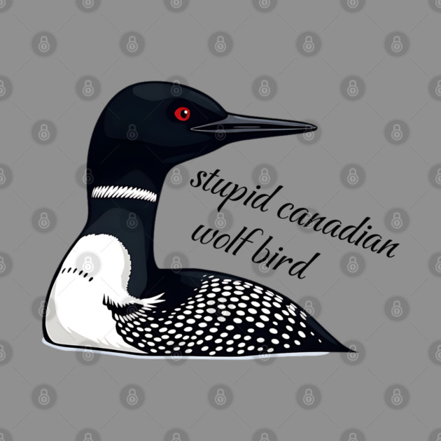 Stupid Canadian Wolf Bird: Funny Loon Vector Art by Pixel Threads 