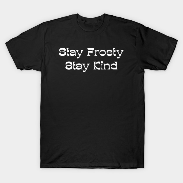 Stay Frosty Stay Kind - Winter Kindness T-Shirt by Creatifly Graphic Tees