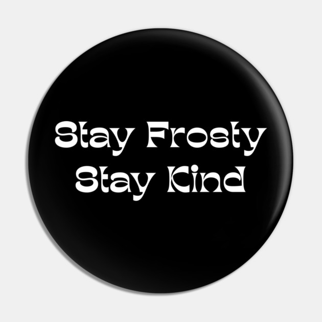 Stay Frosty Stay Kind - Winter Kindness Pin by Creatifly Graphic Tees