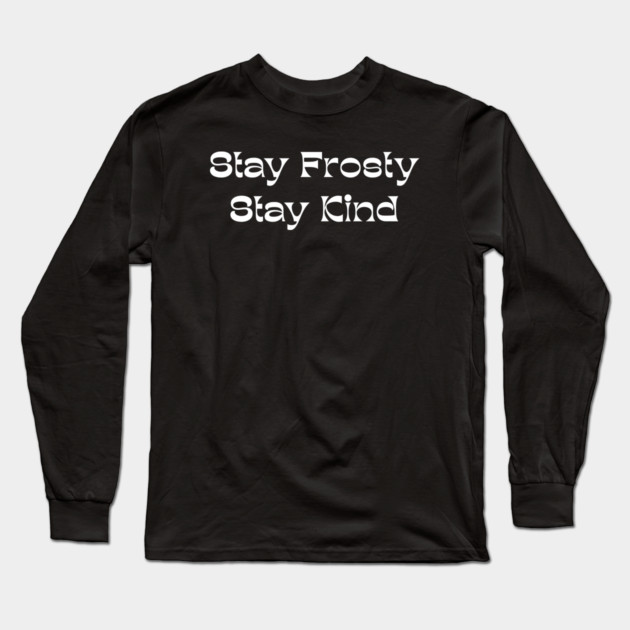 Stay Frosty Stay Kind - Winter Kindness Long Sleeve T-Shirt by Creatifly Graphic Tees