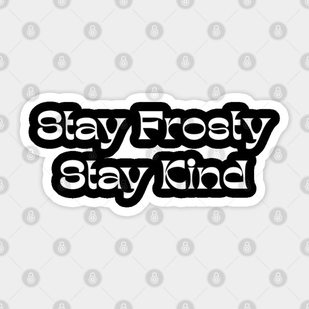 Stay Frosty Stay Kind - Winter Kindness Sticker by Creatifly Graphic Tees