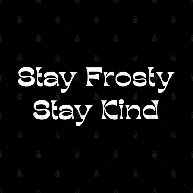 Stay Frosty Stay Kind - Winter Kindness by Creatifly Graphic Tees