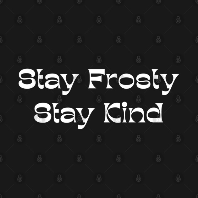 Stay Frosty Stay Kind - Winter Kindness by Creatifly Graphic Tees