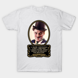 Charlie Chaplin Quotes: "A Tramp, A Gentleman, A Poet, A Dreamer, A Lonley Fellow, Always Hopeful Of Romance And Adventure" T-Shirt