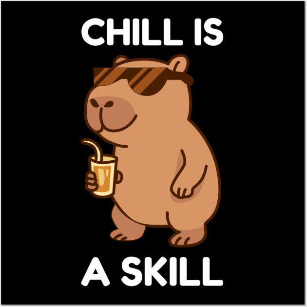Chill is a Skill - Cool Capybara Vibes Wall Art by Creatifly Graphic Tees