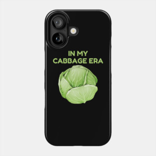 in My Cabbage Era Phone Case