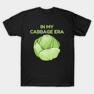 in My Cabbage Era T-Shirt