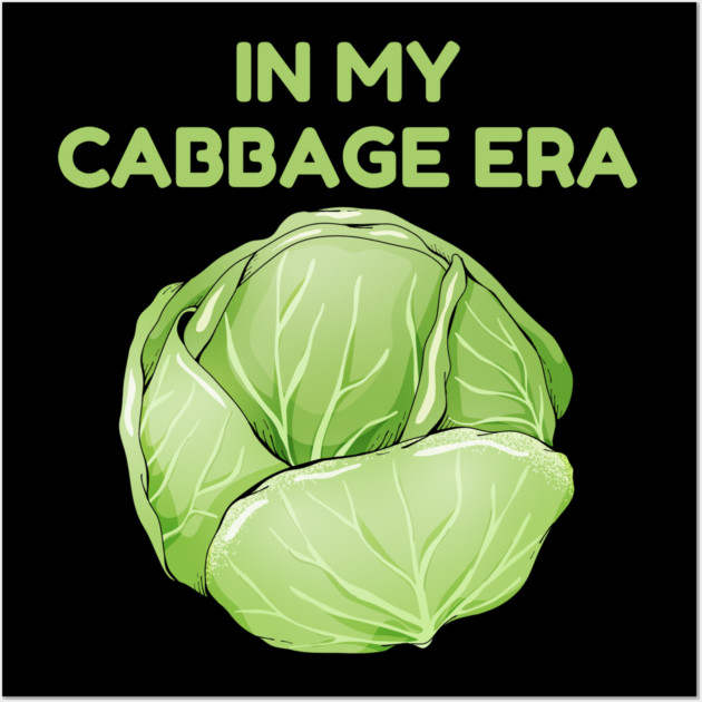 in My Cabbage Era Wall Art by Creatifly Graphic Tees