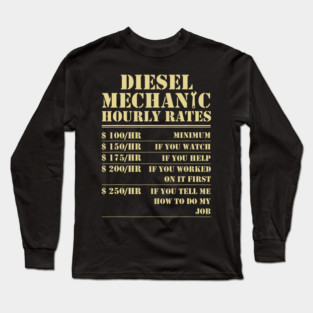 Diesel Mechanic Hourly Rates Minimum If You Watch Help Worked On It First Tell Me How To Do My Job Long Sleeve T-Shirt