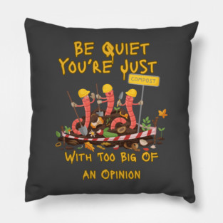 Be Quiet You’re Just Compost – Funny Existential Humor Worm Pillow