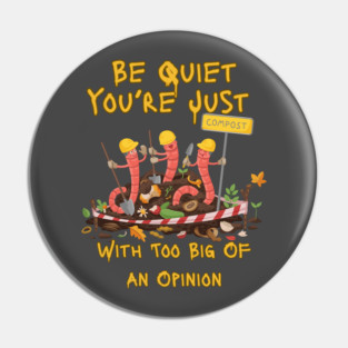 Be Quiet You’re Just Compost – Funny Existential Humor Worm Pin