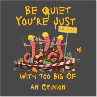 Be Quiet You’re Just Compost – Funny Existential Humor Worm Posters and Art