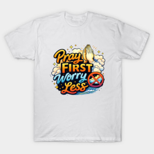 Pray First Worry Less Christian Faith Quote | Inspirational Prayer Design T-Shirt