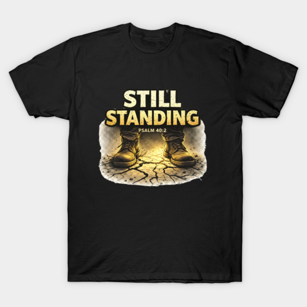 Still Standing Psalm 40:2 Christian Faith Design | Biblical Strength and Perseverance Quote T-Shirt by Anne Lee