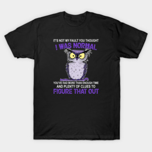 It’s Not My Fault You Thought I Was Normal Owl Costumed T-Shirt