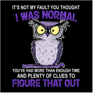 It’s Not My Fault You Thought I Was Normal Owl Costumed Posters and Art