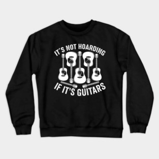 It's Not Hoarding If It's Guitars Music Lover Crewneck Sweatshirt