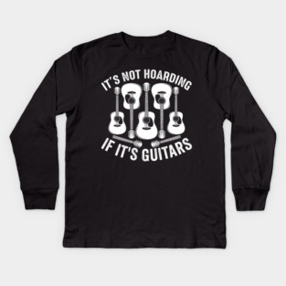 It's Not Hoarding If It's Guitars Music Lover Kids Long Sleeve T-Shirt