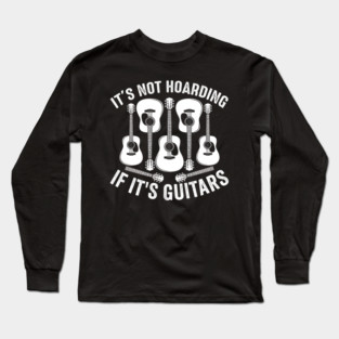 It's Not Hoarding If It's Guitars Music Lover Long Sleeve T-Shirt