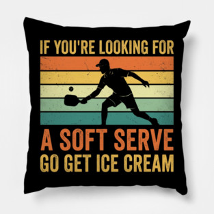 If You're Looking For A Soft Serve Go Get Ice Cream Pickleball Humor Pillow