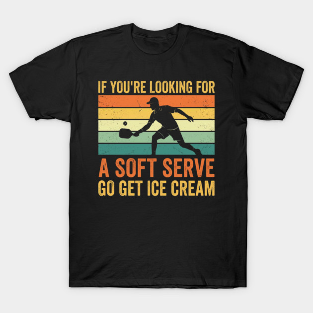 If You're Looking For A Soft Serve Go Get Ice Cream Pickleball Humor T-Shirt by ArtistTee ⭐⭐⭐⭐⭐
