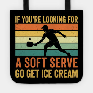 If You're Looking For A Soft Serve Go Get Ice Cream Pickleball Humor Tote