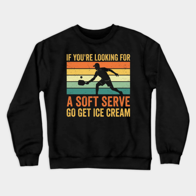 If You're Looking For A Soft Serve Go Get Ice Cream Pickleball Humor Crewneck Sweatshirt by ArtistTee ⭐⭐⭐⭐⭐