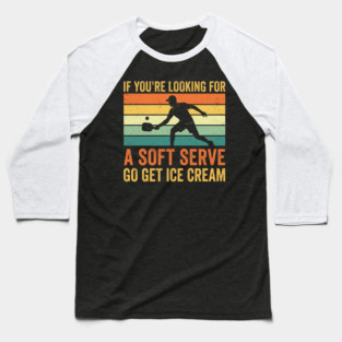If You're Looking For A Soft Serve Go Get Ice Cream Pickleball Humor Baseball T-Shirt