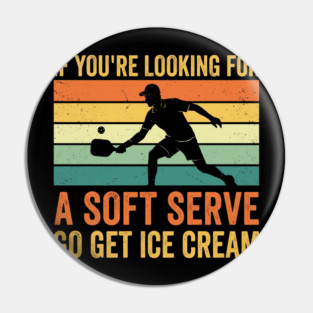If You're Looking For A Soft Serve Go Get Ice Cream Pickleball Humor Pin