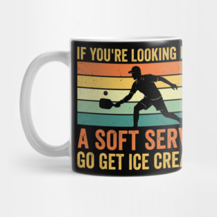 If You're Looking For A Soft Serve Go Get Ice Cream Pickleball Humor Mug