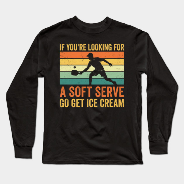 If You're Looking For A Soft Serve Go Get Ice Cream Pickleball Humor Long Sleeve T-Shirt by ArtistTee ⭐⭐⭐⭐⭐