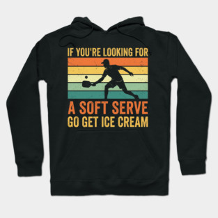 If You're Looking For A Soft Serve Go Get Ice Cream Pickleball Humor Hoodie