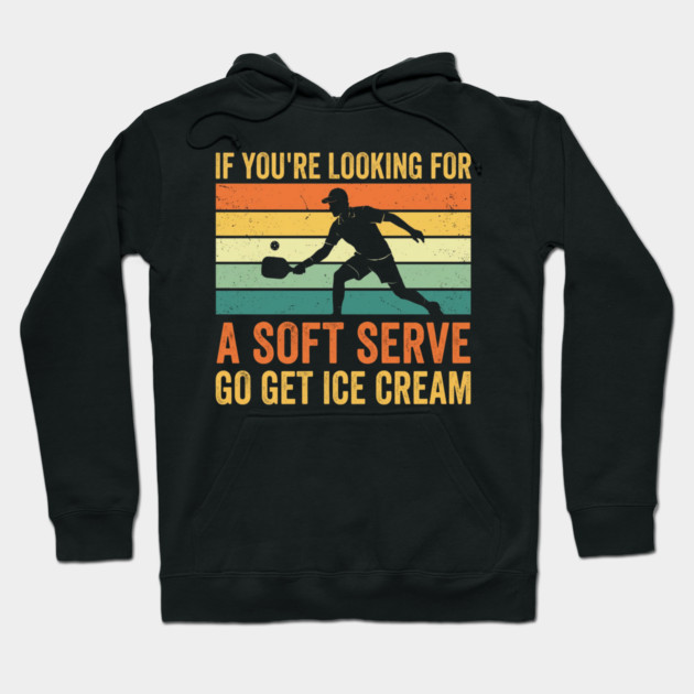If You're Looking For A Soft Serve Go Get Ice Cream Pickleball Humor Hoodie by ArtistTee ⭐⭐⭐⭐⭐