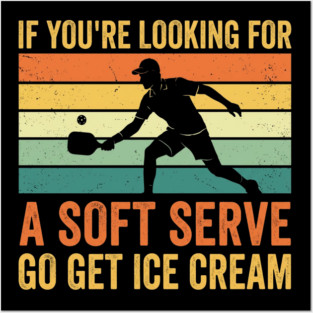 If You're Looking For A Soft Serve Go Get Ice Cream Pickleball Humor Posters and Art