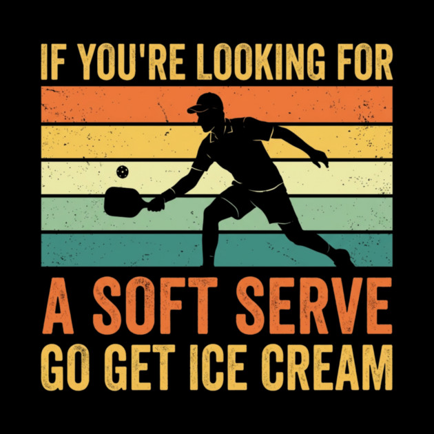If You're Looking For A Soft Serve Go Get Ice Cream Pickleball Humor by ArtistTee ⭐⭐⭐⭐⭐