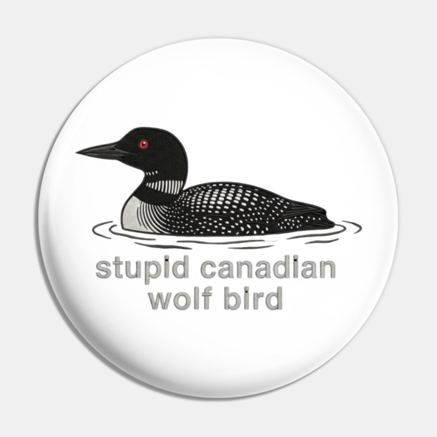 Stupid Canadian Wolf Bird Wildlife Humor Pin by ArtistTee ⭐⭐⭐⭐⭐