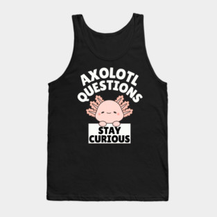 Axolotl Questions Stay Curious Tank Top