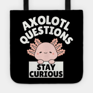Axolotl Questions Stay Curious Tote