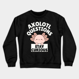 Axolotl Questions Stay Curious Crewneck Sweatshirt