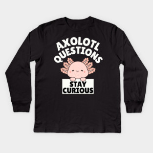 Axolotl Questions Stay Curious Kids Long Sleeve T-Shirt